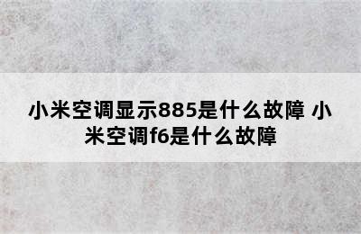 小米空调显示885是什么故障 小米空调f6是什么故障